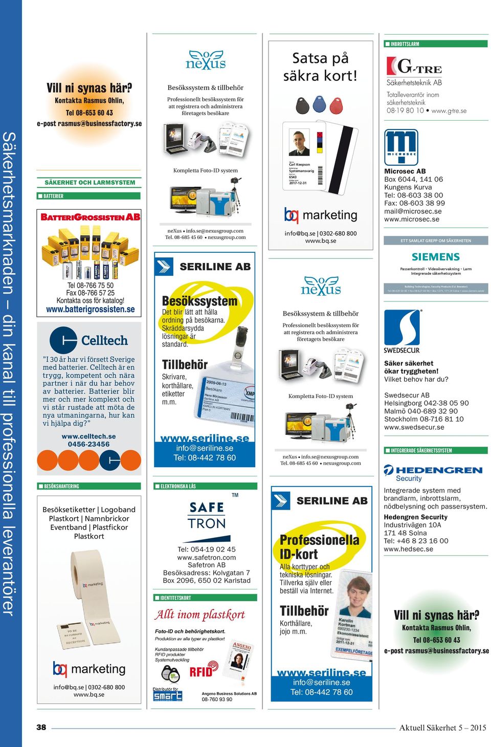 celltech.se 0456-23456 BESÖKSHANTERING Besöksetiketter Logoband Plastkort Namnbrickor Eventband Plastfickor Plastkort Besökssystem Det blir lätt att hålla ordning på besökarna.