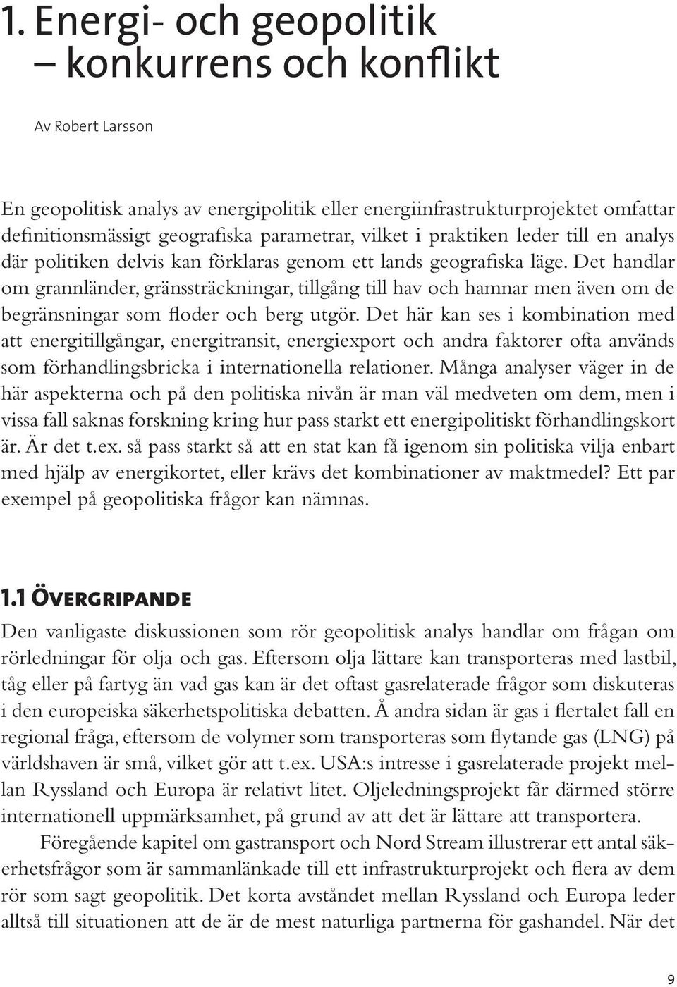 Det handlar om grannländer, gränssträckningar, tillgång till hav och hamnar men även om de begränsningar som floder och berg utgör.