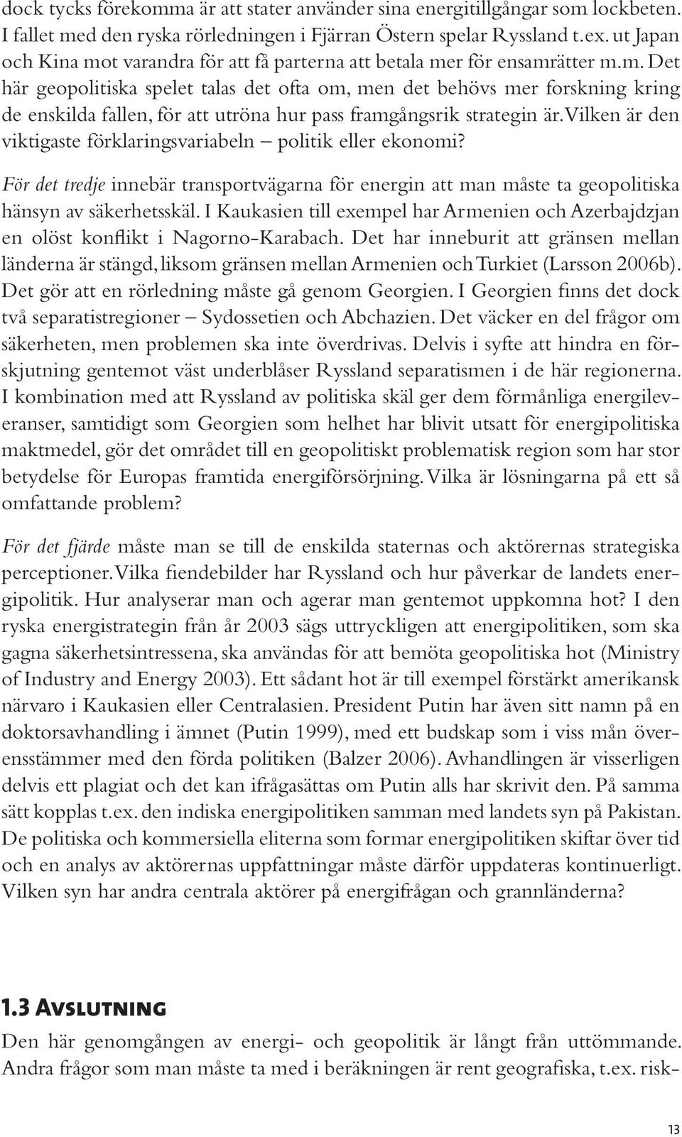 Vilken är den viktigaste förklaringsvariabeln politik eller ekonomi? För det tredje innebär transportvägarna för energin att man måste ta geopolitiska hänsyn av säkerhetsskäl.