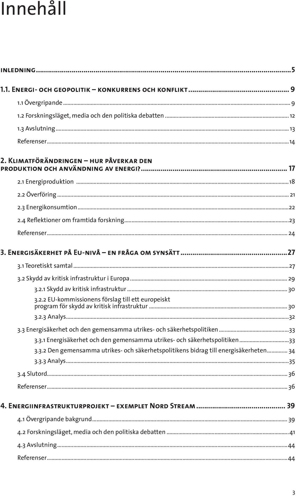 ..23 Referenser... 24 3. Energisäkerhet på Eu-nivå en fråga om synsätt...27 3.1 Teoretiskt samtal...27 3.2 Skydd av kritisk infrastruktur i Europa... 29 3.2.1 Skydd av kritisk infrastruktur... 30 3.2.2 EU-kommissionens förslag till ett europeiskt program för skydd av kritisk infrastruktur.