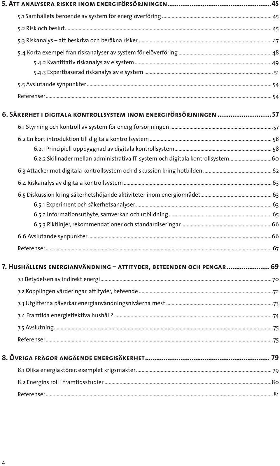 .. 54 Referenser... 54 6. Säkerhet i digitala kontrollsystem inom energiförsörjningen...57 6.1 Styrning och kontroll av system för energiförsörjningen...57 6.2 En kort introduktion till digitala kontrollsystem.