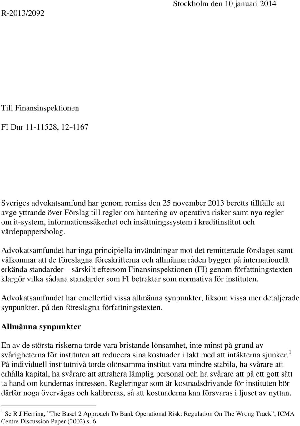 Advokatsamfundet har inga principiella invändningar mot det remitterade förslaget samt välkomnar att de föreslagna föreskrifterna och allmänna råden bygger på internationellt erkända standarder