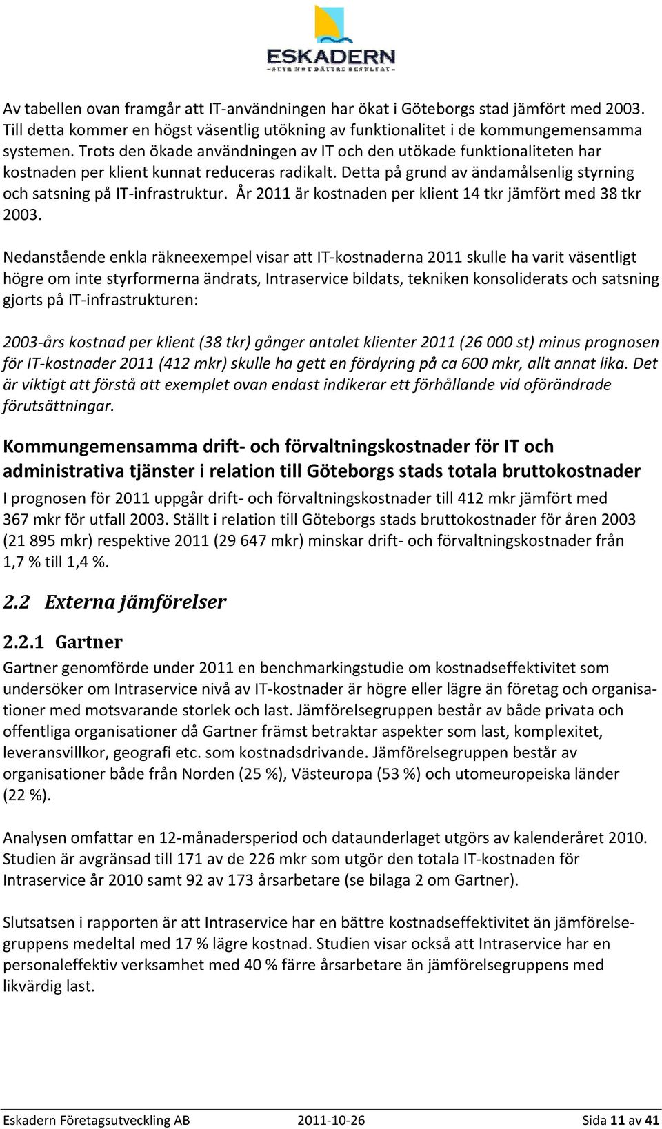 År 2011 är kostnaden per klient 14 tkr jämfört med 38 tkr 2003.