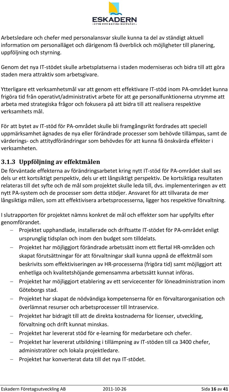 Ytterligare ett verksamhetsmål var att genom ett effektivare IT stöd inom PA området kunna frigöra tid från operativt/administrativt arbete för att ge personalfunktionerna utrymme att arbeta med