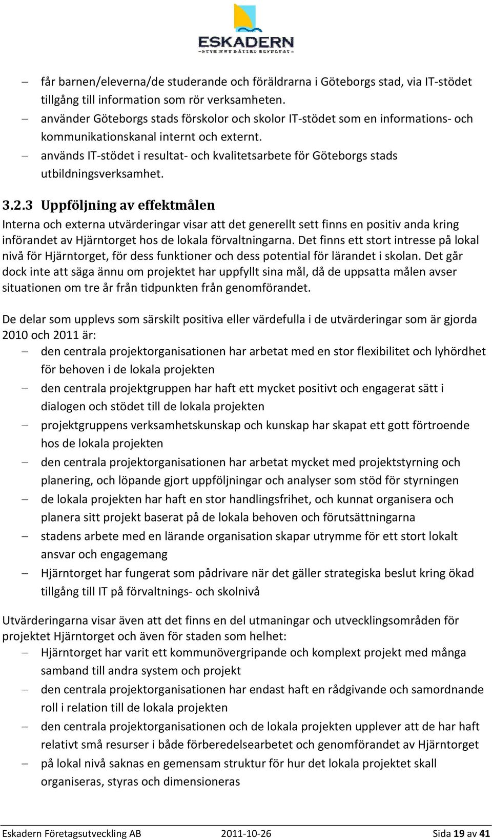 används IT stödet i resultat och kvalitetsarbete för Göteborgs stads utbildningsverksamhet. 3.2.