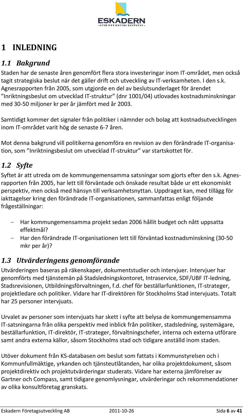 Agnesrapporten från 2005, som utgjorde en del av beslutsunderlaget för ärendet Inriktningsbeslut om utvecklad IT struktur (dnr 1001/04) utlovades kostnadsminskningar med 30 50 miljoner kr per år