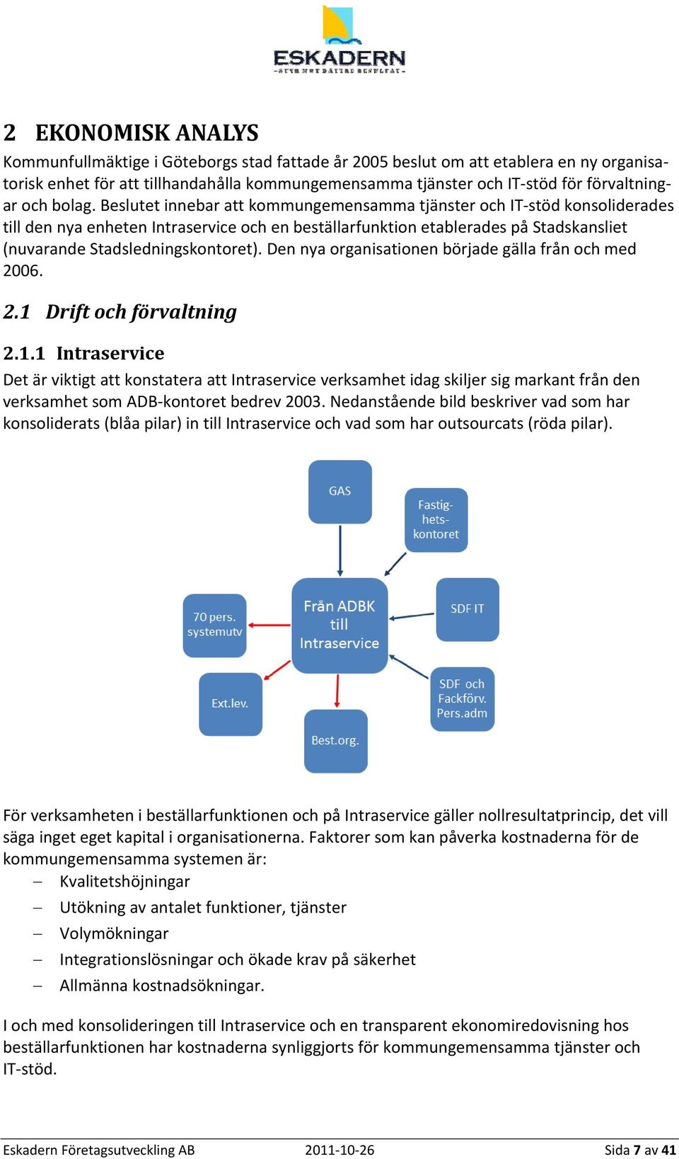 Beslutet innebar att kommungemensamma tjänster och IT stöd konsoliderades till den nya enheten Intraservice och en beställarfunktion etablerades på Stadskansliet (nuvarande Stadsledningskontoret).