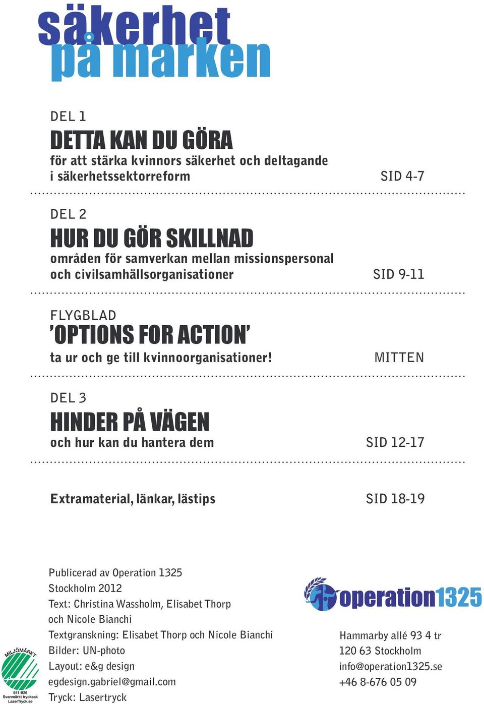 MITTEN DEL 3 HINDER PÅ VÄGEN och hur kan du hantera dem SID 12-17 Extramaterial, länkar, lästips SID 18-19 Publicerad av Operation 1325 Stockholm 2012 Text: Christina