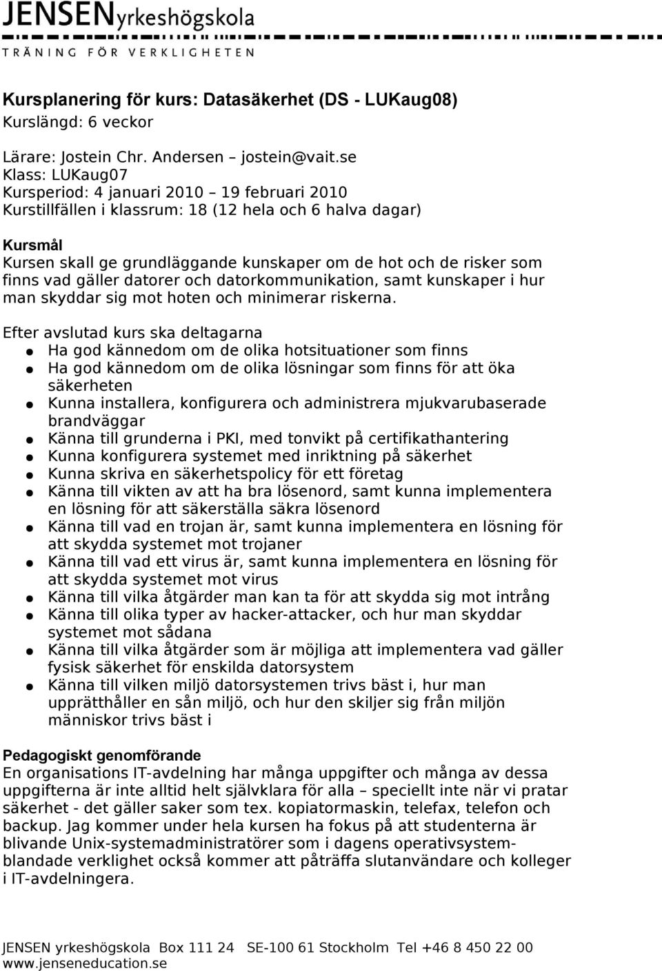 finns vad gäller datorer och datorkommunikation, samt kunskaper i hur man skyddar sig mot hoten och minimerar riskerna.