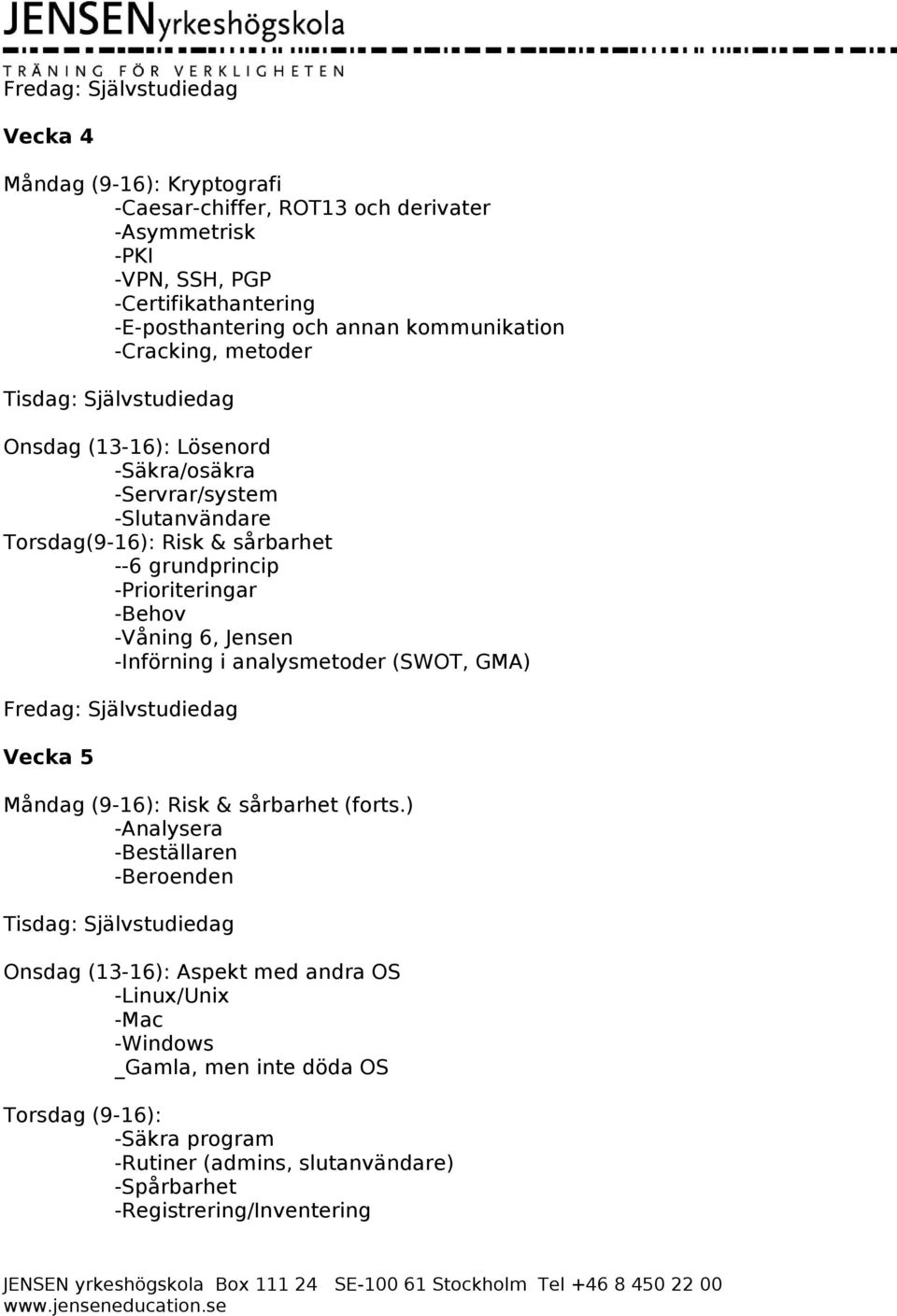 -Prioriteringar -Behov -Våning 6, Jensen -Införning i analysmetoder (SWOT, GMA) Vecka 5 Risk & sårbarhet (forts.