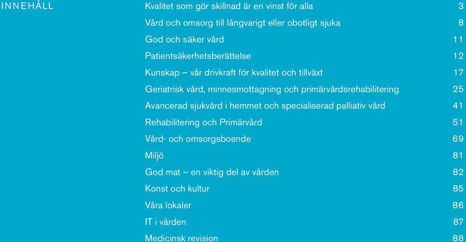 primärvårdsrehabilitering 25 Avancerad sjukvård i hemmet och specialiserad palliativ vård 41 Rehabilitering och Primärvård 51 Vård-