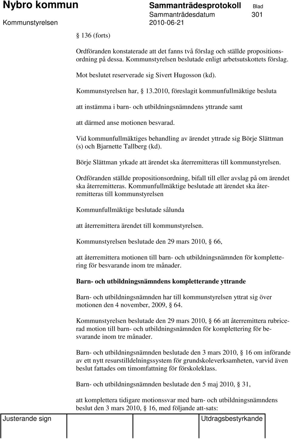 2010, föreslagit kommunfullmäktige besluta att instämma i barn- och utbildningsnämndens yttrande samt att därmed anse motionen besvarad.