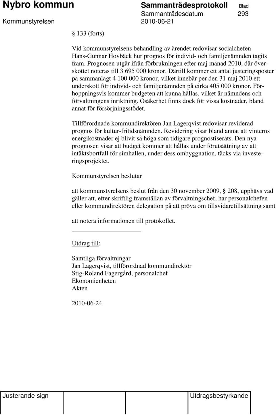 Därtill kommer ett antal justeringsposter på sammanlagt 4 100 000 kronor, vilket innebär per den 31 maj 2010 ett underskott för individ- och familjenämnden på cirka 405 000 kronor.