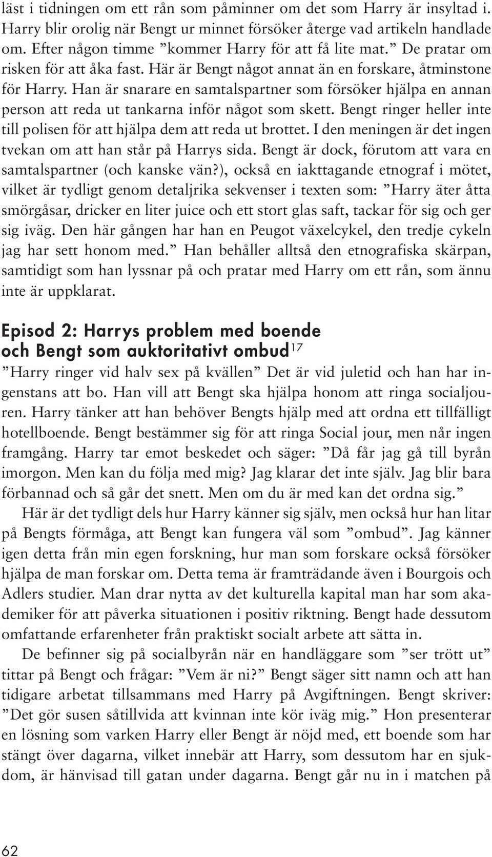 Han är snarare en samtalspartner som försöker hjälpa en annan person att reda ut tankarna inför något som skett. Bengt ringer heller inte till polisen för att hjälpa dem att reda ut brottet.