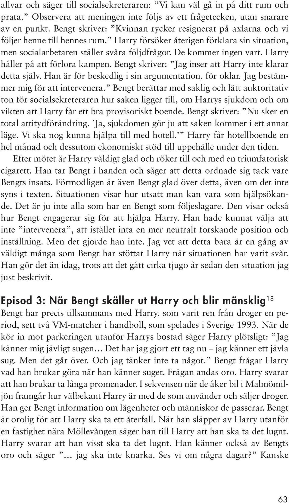 De kommer ingen vart. Harry håller på att förlora kampen. Bengt skriver: Jag inser att Harry inte klarar detta själv. Han är för beskedlig i sin argumentation, för oklar.