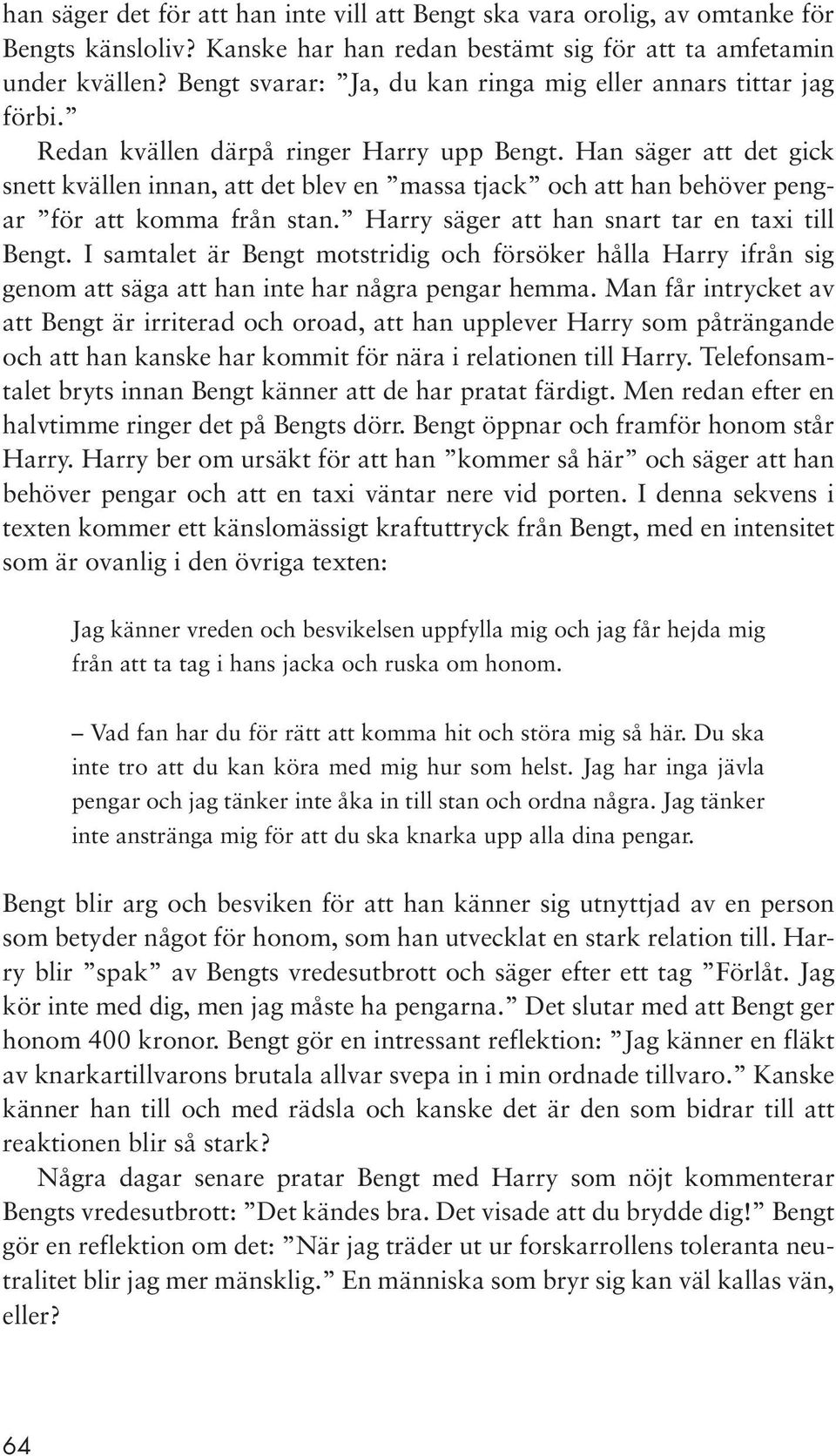 Han säger att det gick snett kvällen innan, att det blev en massa tjack och att han behöver pengar för att komma från stan. Harry säger att han snart tar en taxi till Bengt.