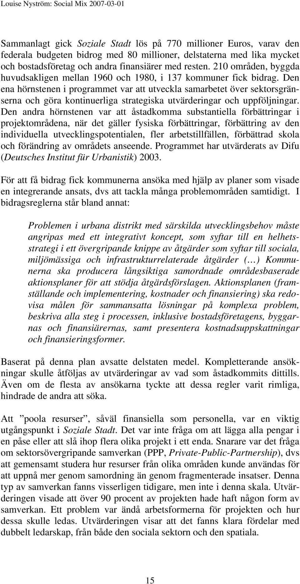 Den ena hörnstenen i programmet var att utveckla samarbetet över sektorsgränserna och göra kontinuerliga strategiska utvärderingar och uppföljningar.