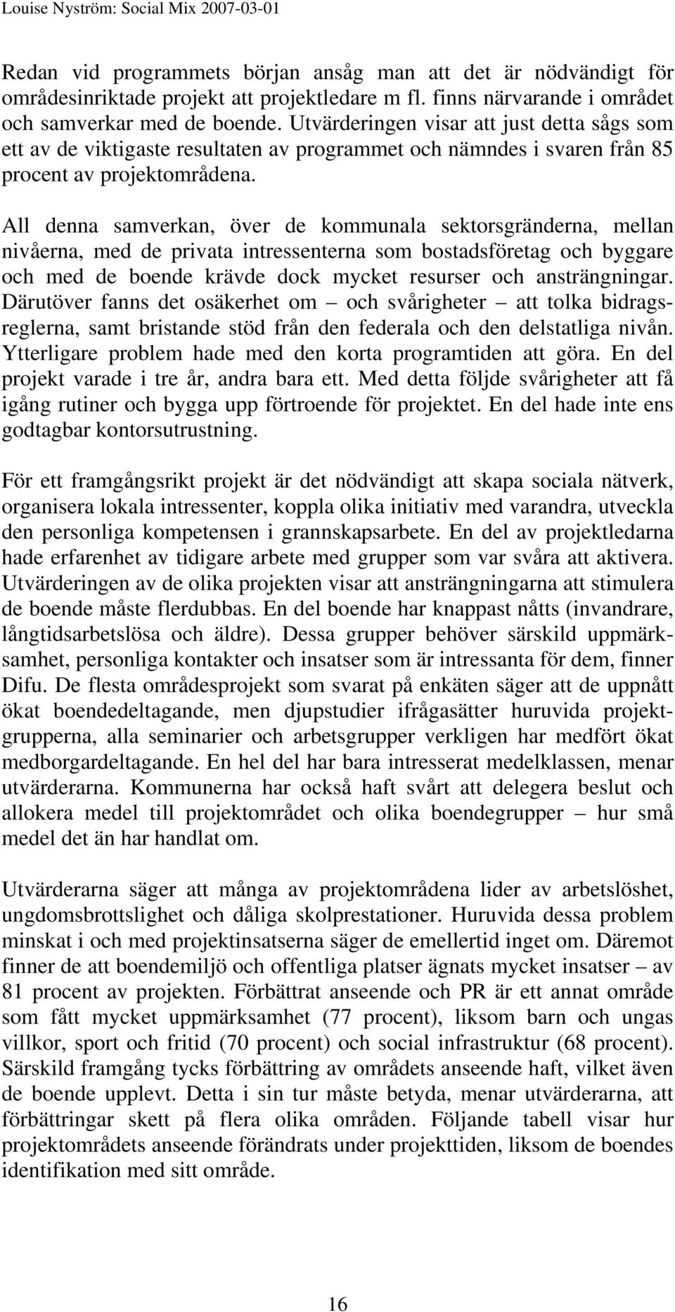 All denna samverkan, över de kommunala sektorsgränderna, mellan nivåerna, med de privata intressenterna som bostadsföretag och byggare och med de boende krävde dock mycket resurser och ansträngningar.