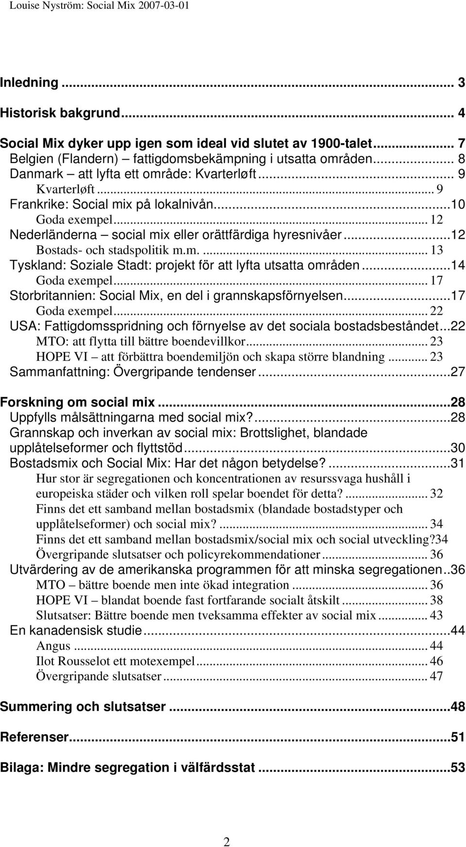 ..12 Bostads- och stadspolitik m.m.... 13 Tyskland: Soziale Stadt: projekt för att lyfta utsatta områden...14 Goda exempel... 17 Storbritannien: Social Mix, en del i grannskapsförnyelsen.