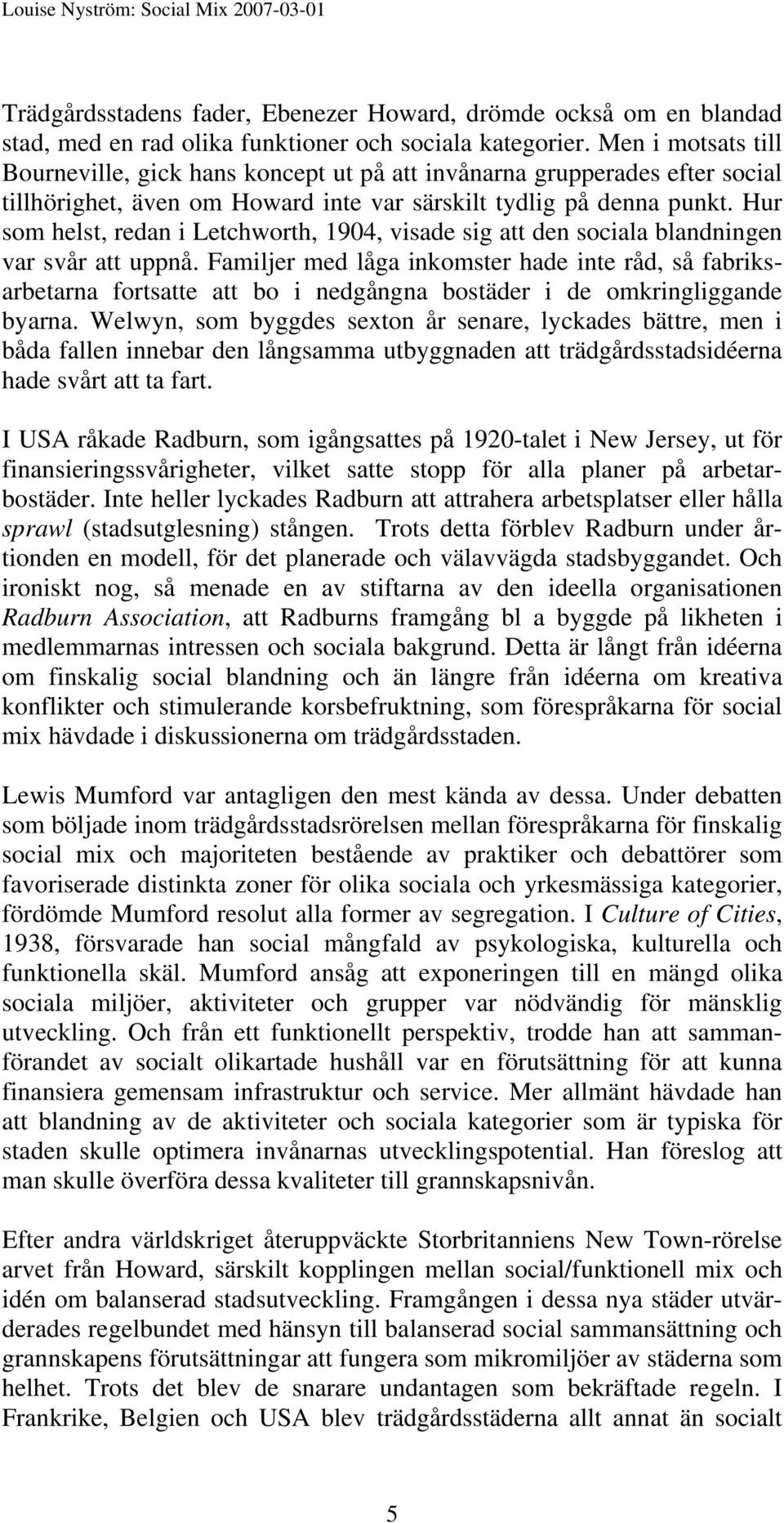 Hur som helst, redan i Letchworth, 1904, visade sig att den sociala blandningen var svår att uppnå.