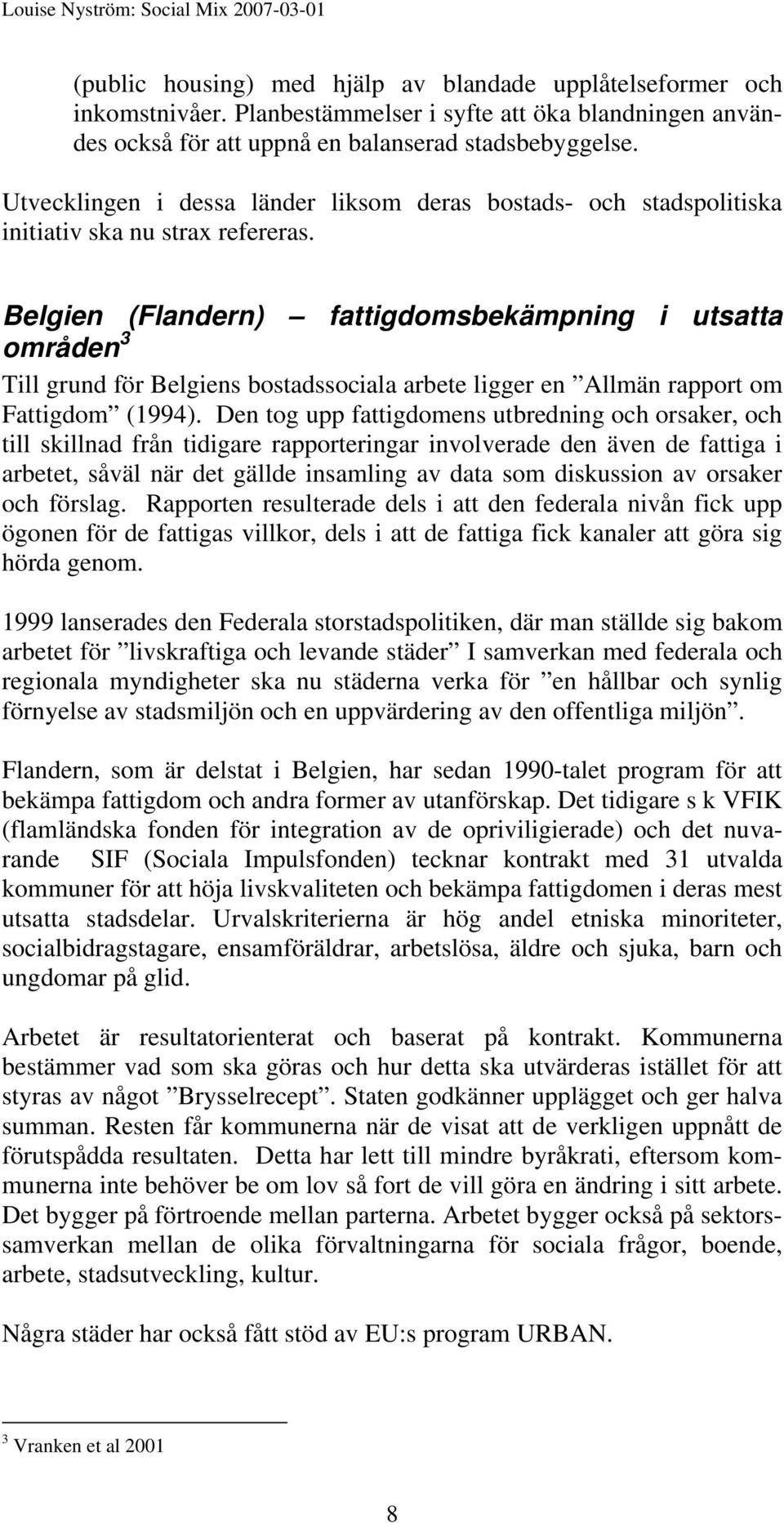 Belgien (Flandern) fattigdomsbekämpning i utsatta områden 3 Till grund för Belgiens bostadssociala arbete ligger en Allmän rapport om Fattigdom (1994).