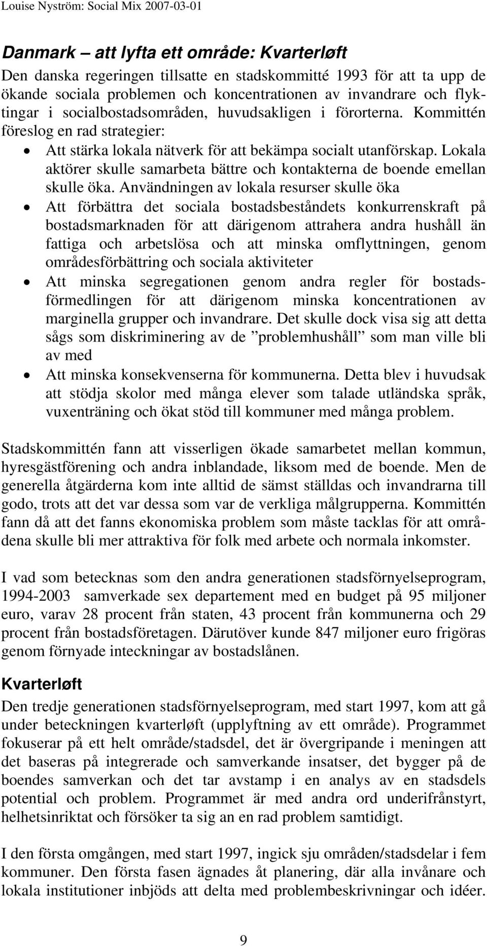 Lokala aktörer skulle samarbeta bättre och kontakterna de boende emellan skulle öka.