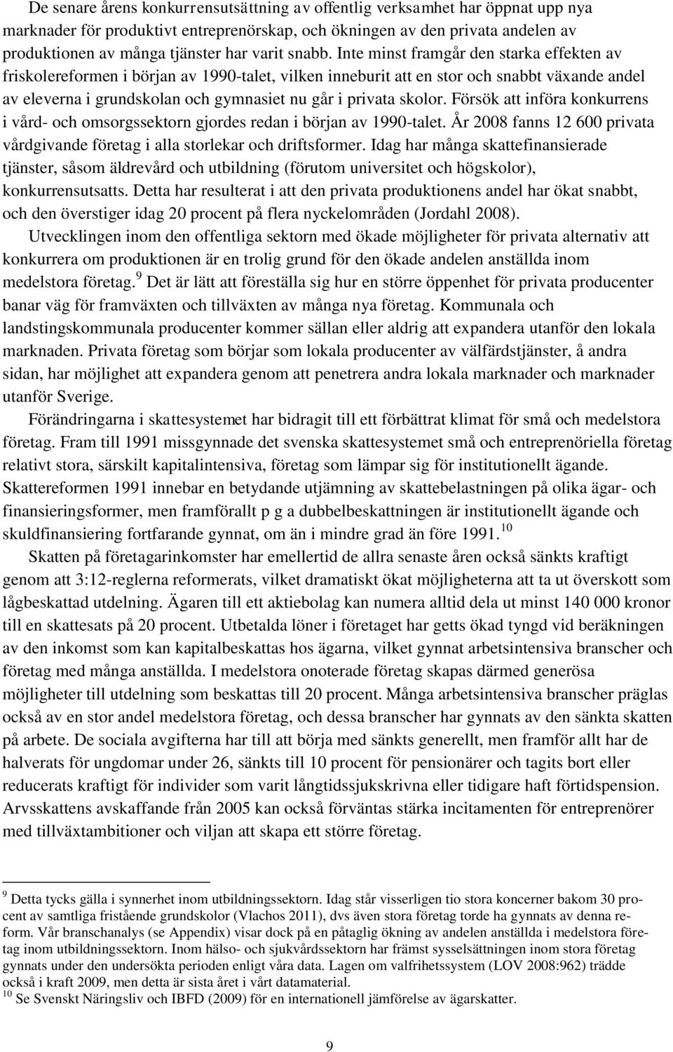 Inte minst framgår den starka effekten av friskolereformen i början av 1990-talet, vilken inneburit att en stor och snabbt växande andel av eleverna i grundskolan och gymnasiet nu går i privata