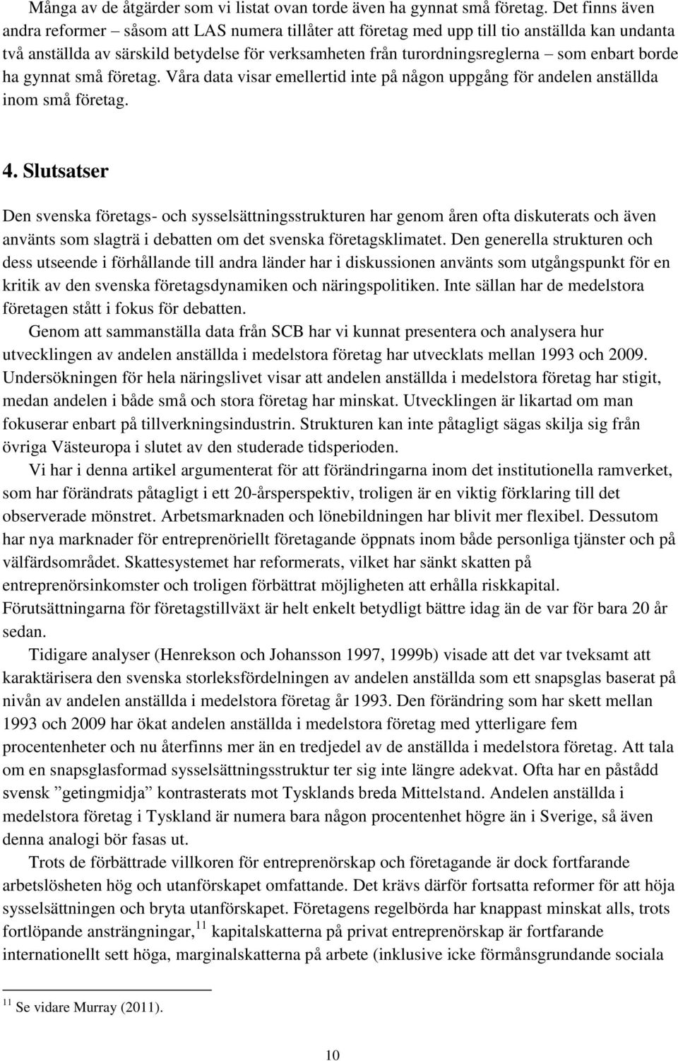 borde ha gynnat små företag. Våra data visar emellertid inte på någon uppgång för andelen anställda inom små företag. 4.