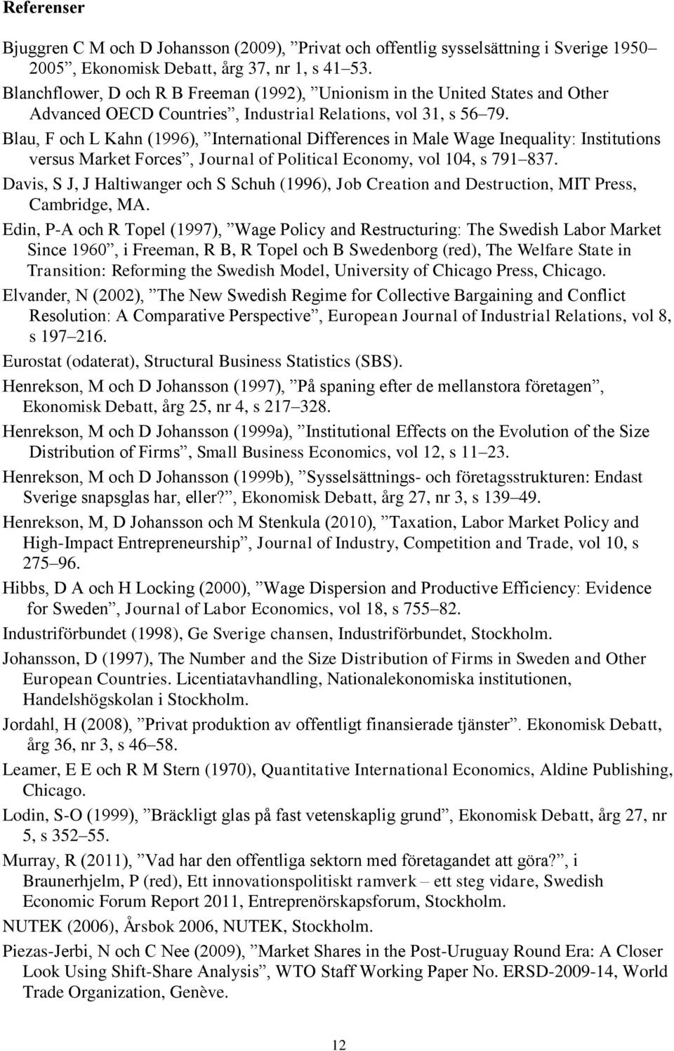 Blau, F och L Kahn (1996), International Differences in Male Wage Inequality: Institutions versus Market Forces, Journal of Political Economy, vol 104, s 791 837.