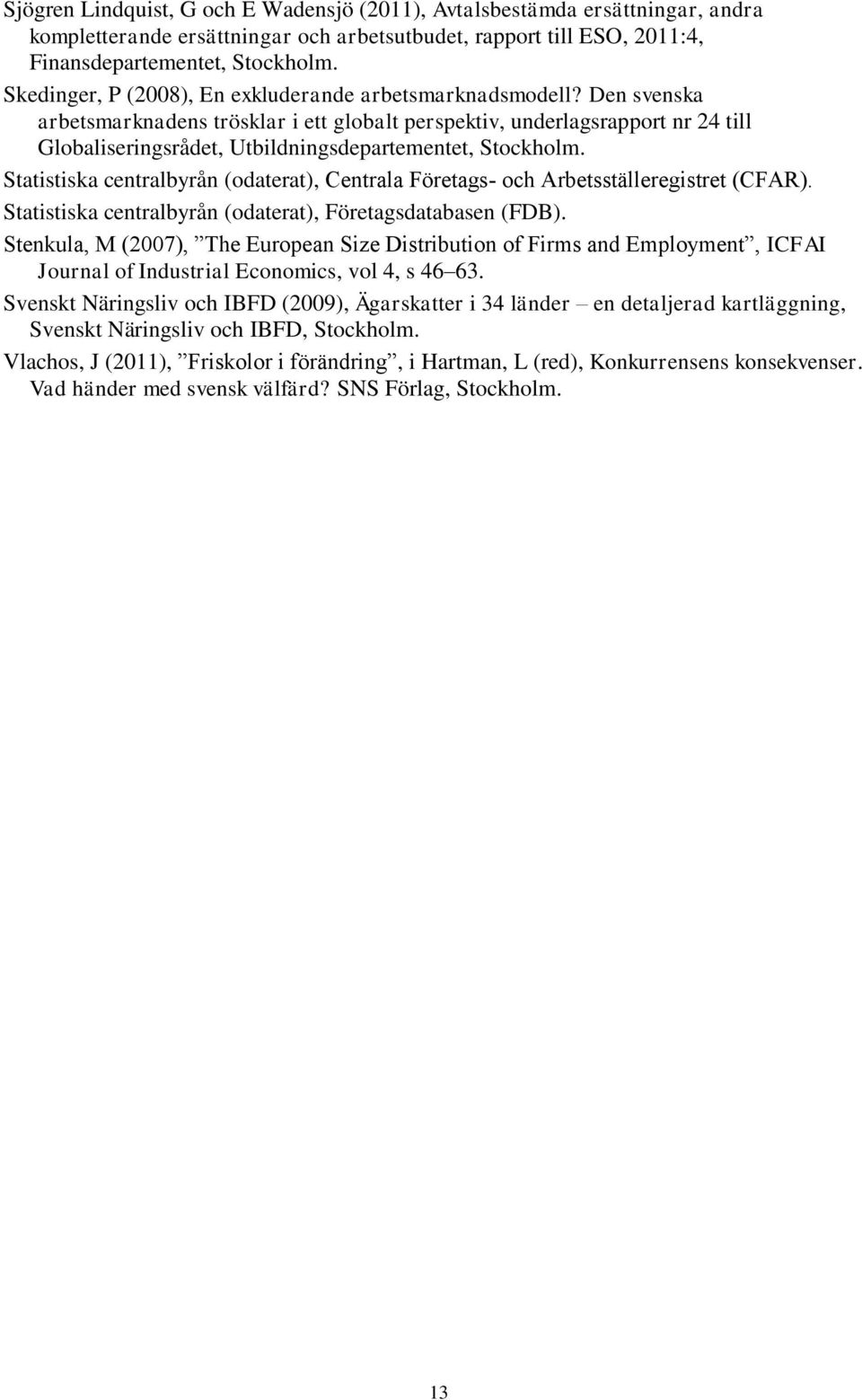 Den svenska arbetsmarknadens trösklar i ett globalt perspektiv, underlagsrapport nr 24 till Globaliseringsrådet, Utbildningsdepartementet, Stockholm.