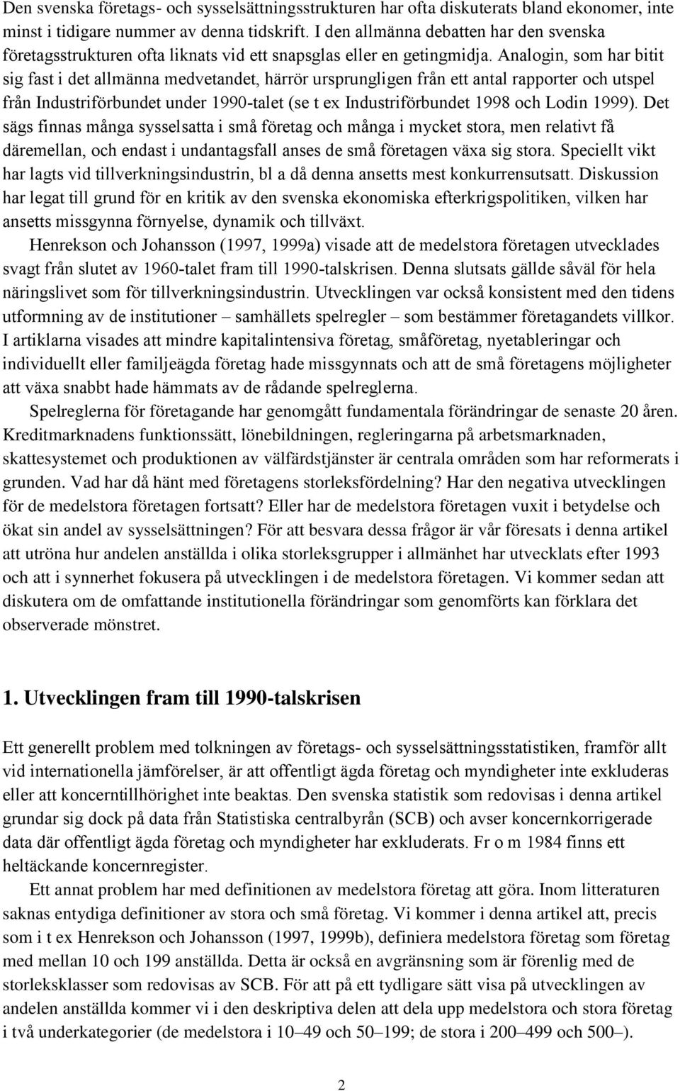 Analogin, som har bitit sig fast i det allmänna medvetandet, härrör ursprungligen från ett antal rapporter och utspel från Industriförbundet under 1990-talet (se t ex Industriförbundet 1998 och Lodin