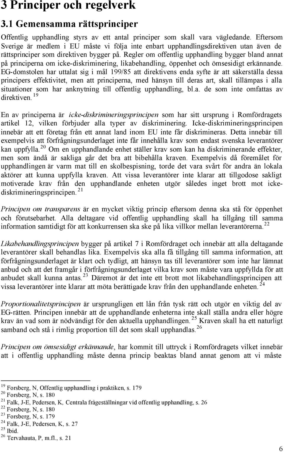 Regler om offentlig upphandling bygger bland annat på principerna om icke-diskriminering, likabehandling, öppenhet och ömsesidigt erkännande.