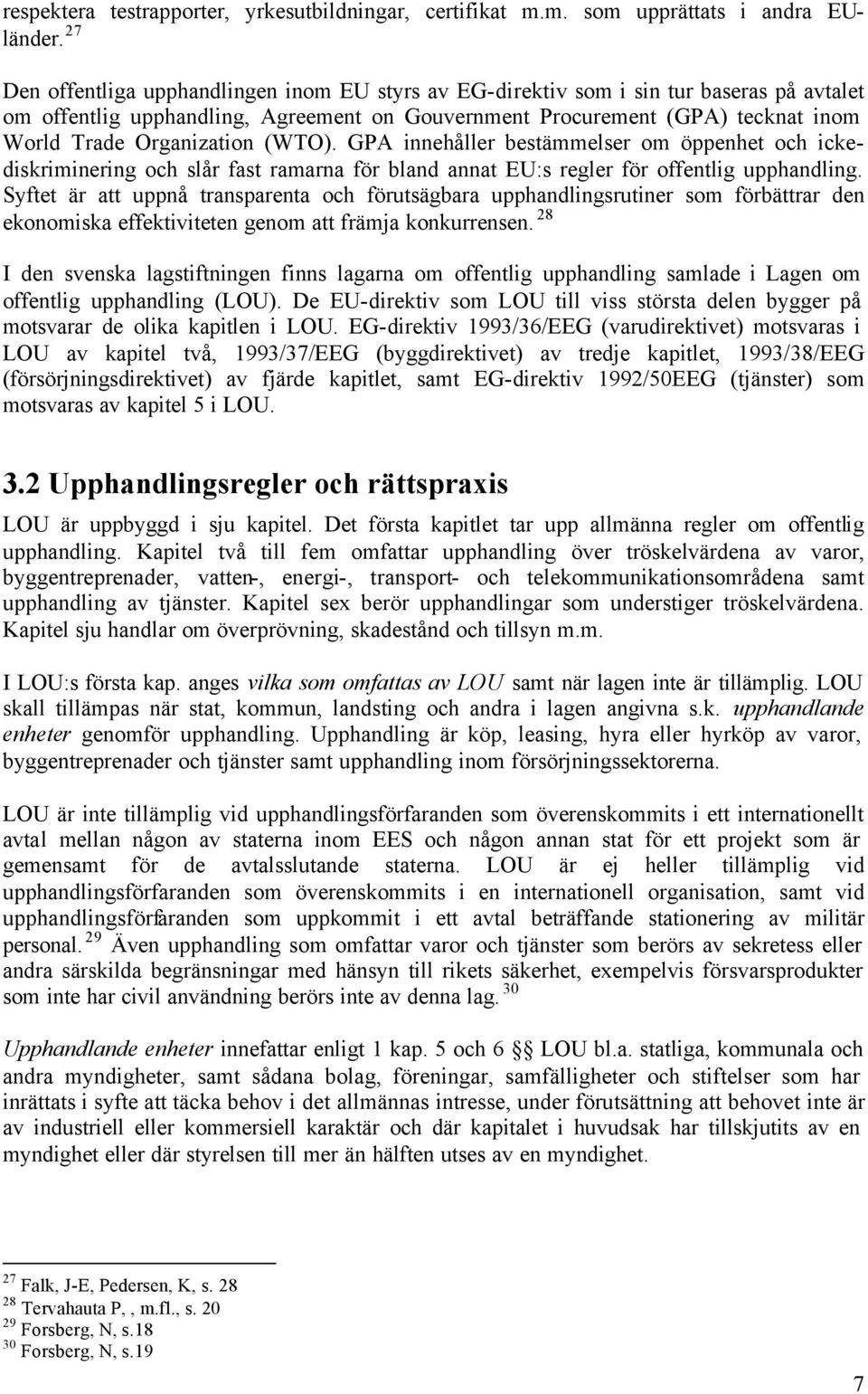 Organization (WTO). GPA innehåller bestämmelser om öppenhet och ickediskriminering och slår fast ramarna för bland annat EU:s regler för offentlig upphandling.