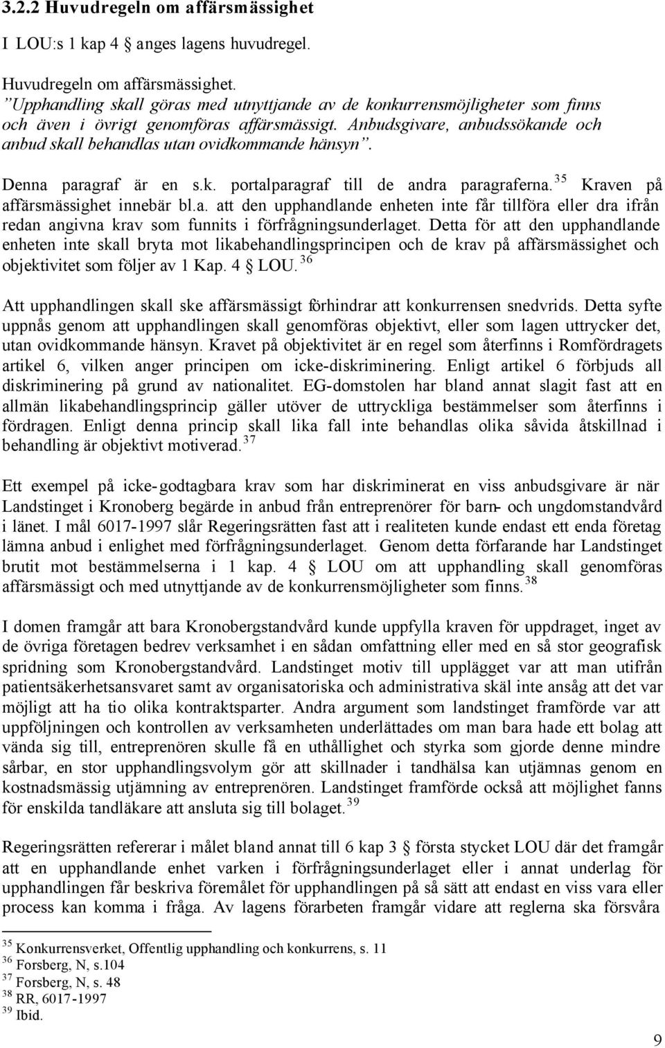 Detta för att den upphandlande enheten inte skall bryta mot likabehandlingsprincipen och de krav på affärsmässighet och objektivitet som följer av 1 Kap. 4 LOU.