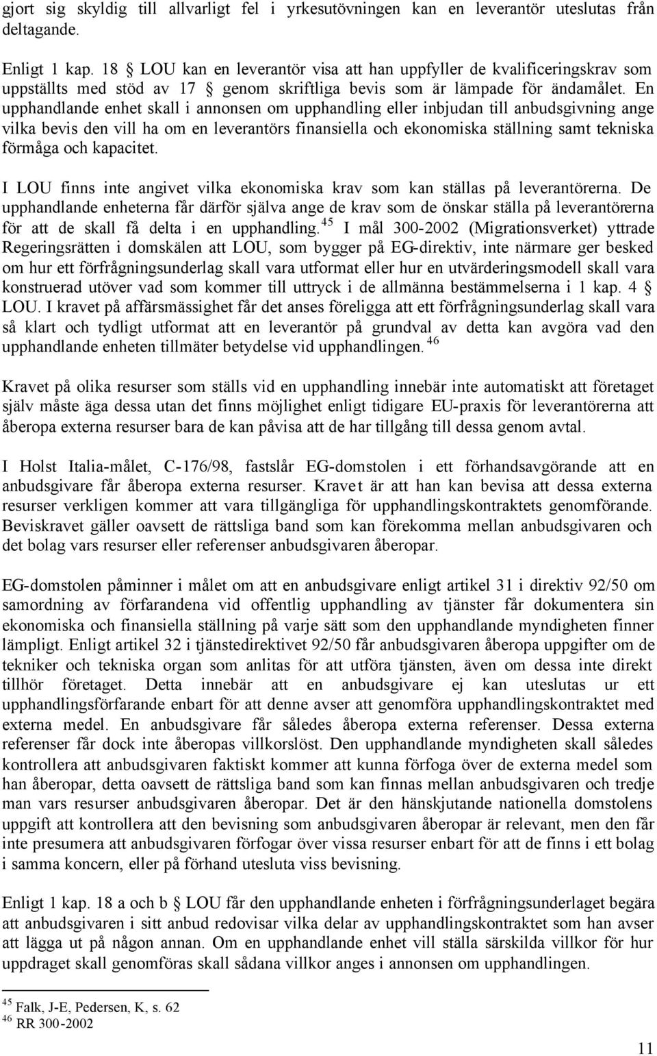 En upphandlande enhet skall i annonsen om upphandling eller inbjudan till anbudsgivning ange vilka bevis den vill ha om en leverantörs finansiella och ekonomiska ställning samt tekniska förmåga och