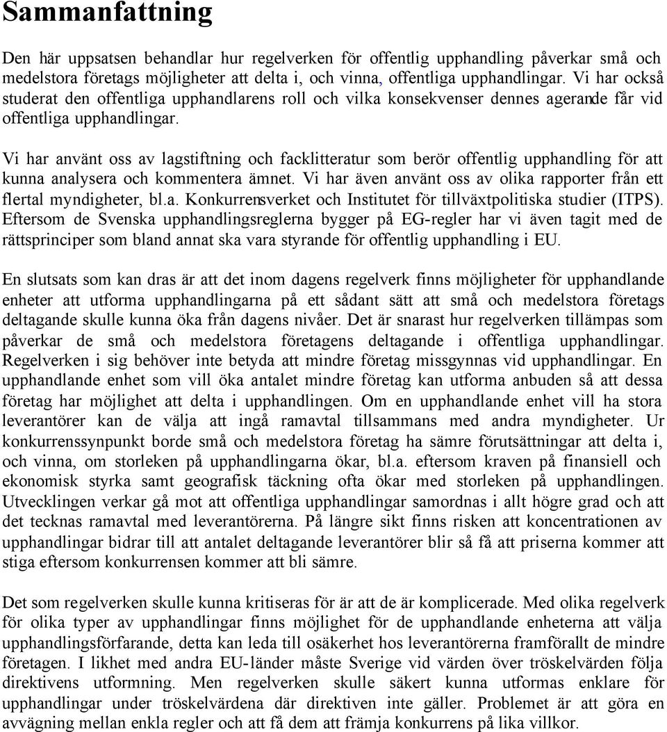 Vi har använt oss av lagstiftning och facklitteratur som berör offentlig upphandling för att kunna analysera och kommentera ämnet.