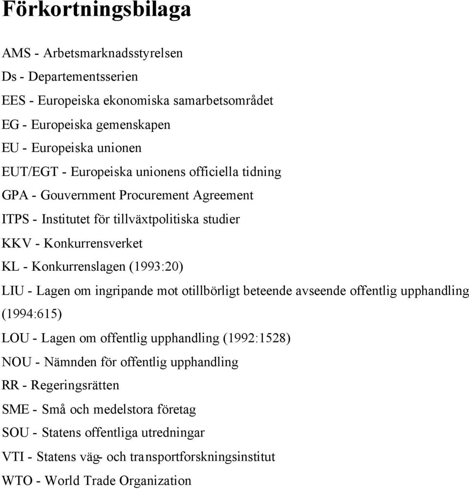 (1993:20) LIU - Lagen om ingripande mot otillbörligt beteende avseende offentlig upphandling (1994:615) LOU - Lagen om offentlig upphandling (1992:1528) NOU - Nämnden för