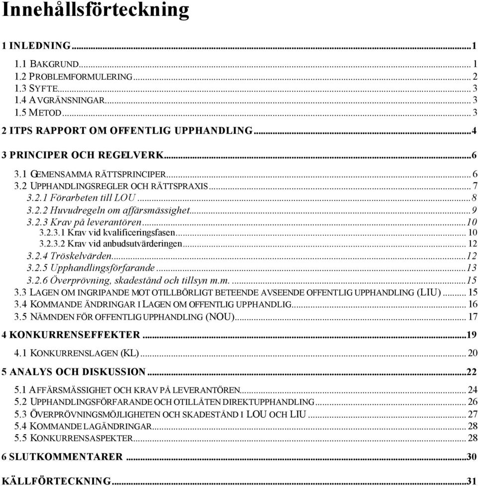 ..10 3.2.3.1 Krav vid kvalificeringsfasen... 10 3.2.3.2 Krav vid anbudsutvärderingen... 12 3.2.4 Tröskelvärden...12 3.2.5 Upphandlingsförfarande...13 3.2.6 Överprövning, skadestånd och tillsyn m.m....15 3.