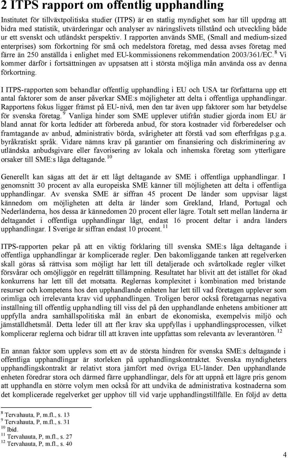 I rapporten används SME, (Small and medium-sized enterprises) som förkortning för små och medelstora företag, med dessa avses företag med färre än 250 anställda i enlighet med EU-kommissionens