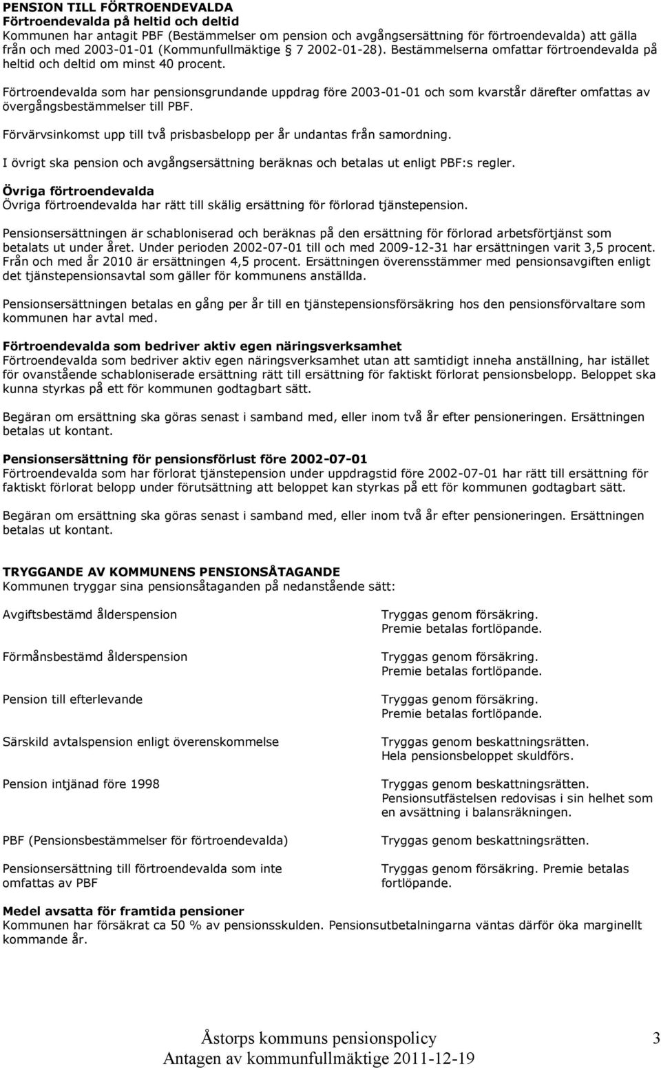 Förtroendevalda som har pensionsgrundande uppdrag före 2003-01-01 och som kvarstår därefter omfattas av övergångsbestämmelser till PBF.