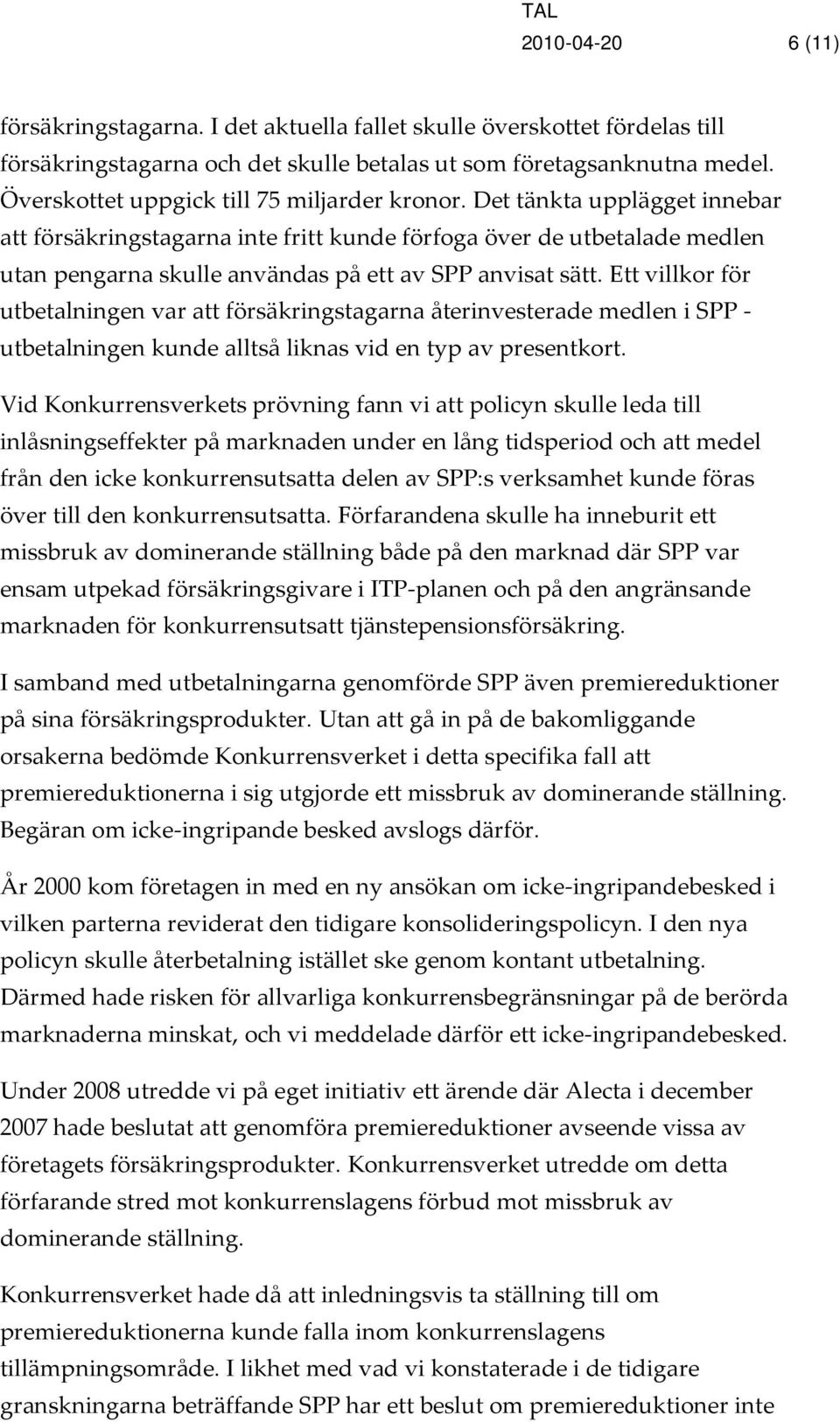 Det tänkta upplägget innebar att försäkringstagarna inte fritt kunde förfoga över de utbetalade medlen utan pengarna skulle användas på ett av SPP anvisat sätt.