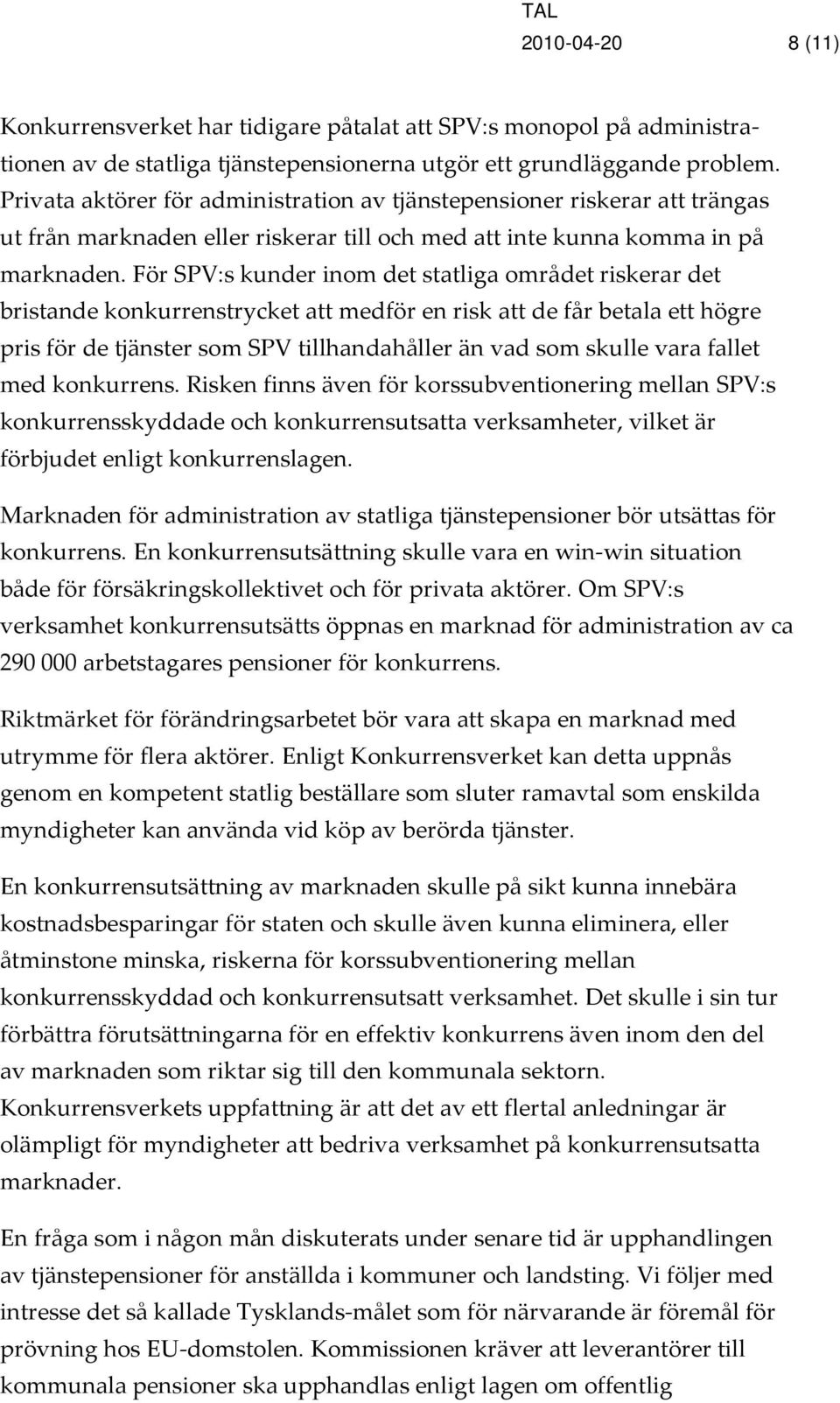 För SPV:s kunder inom det statliga området riskerar det bristande konkurrenstrycket att medför en risk att de får betala ett högre pris för de tjänster som SPV tillhandahåller än vad som skulle vara