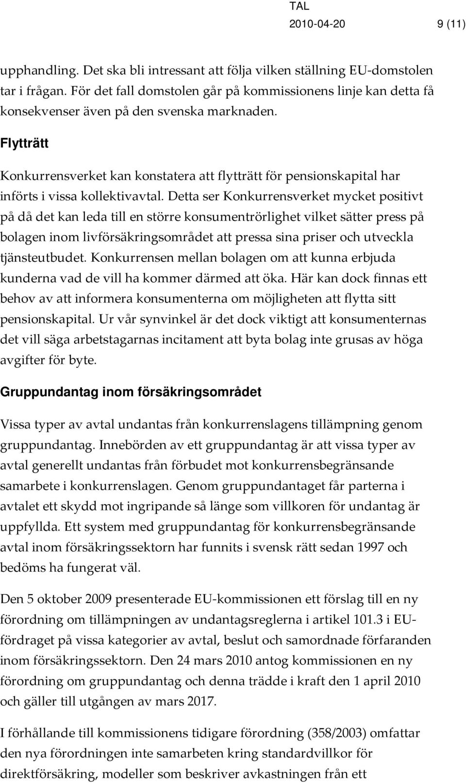 Flytträtt Konkurrensverket kan konstatera att flytträtt för pensionskapital har införts i vissa kollektivavtal.