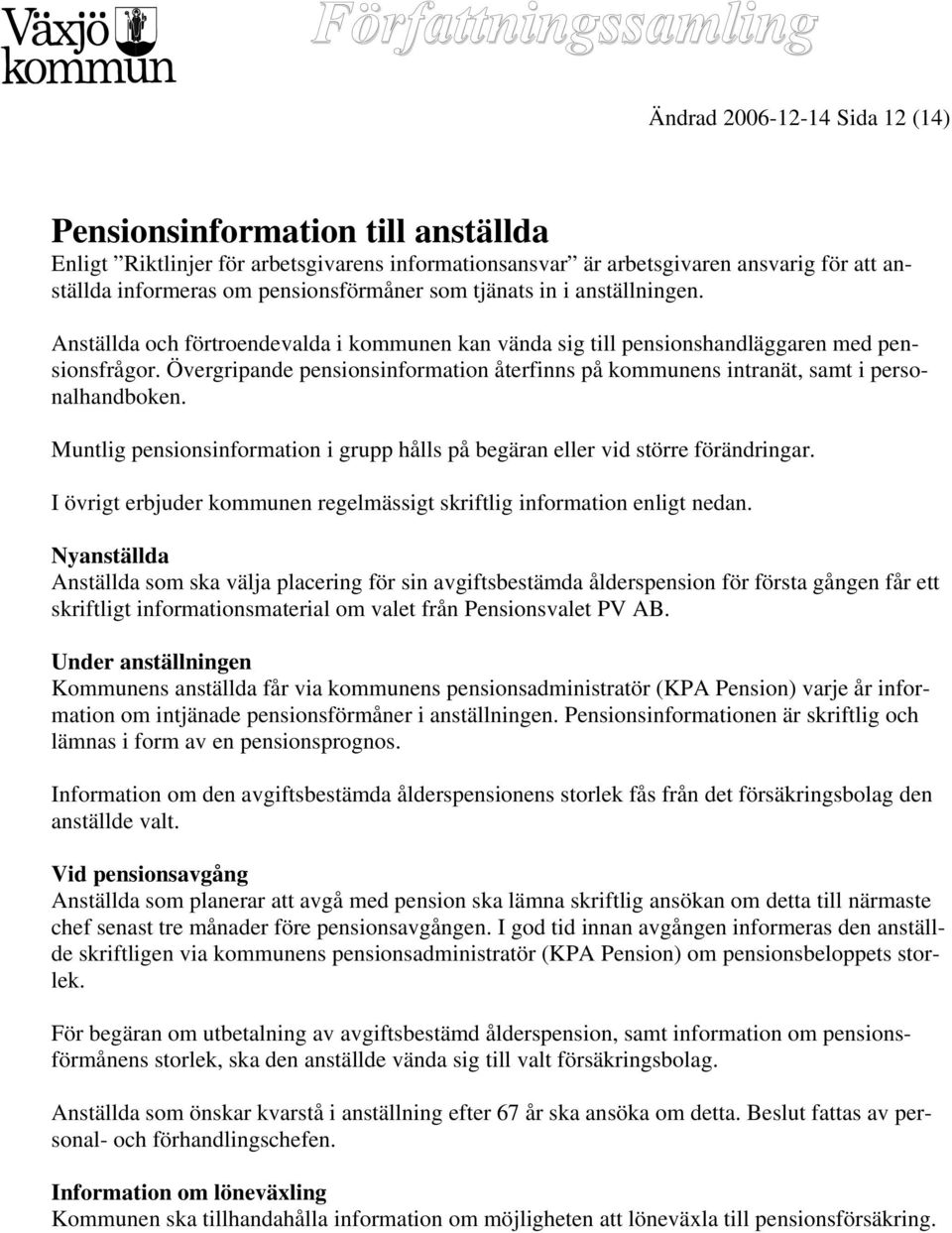 Övergripande pensionsinformation återfinns på kommunens intranät, samt i personalhandboken. Muntlig pensionsinformation i grupp hålls på begäran eller vid större förändringar.