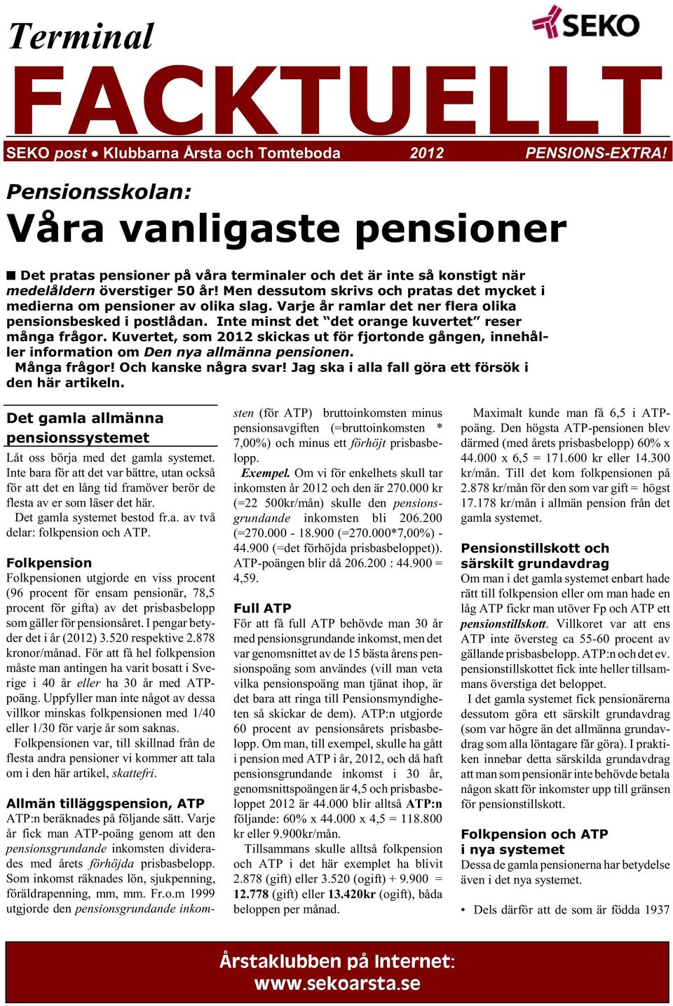 Men dessutom skrivs och pratas det mycket i medierna om pensioner av olika slag. Varje år ramlar det ner flera olika pensionsbesked i postlådan. Inte minst det det orange kuvertet reser många frågor.