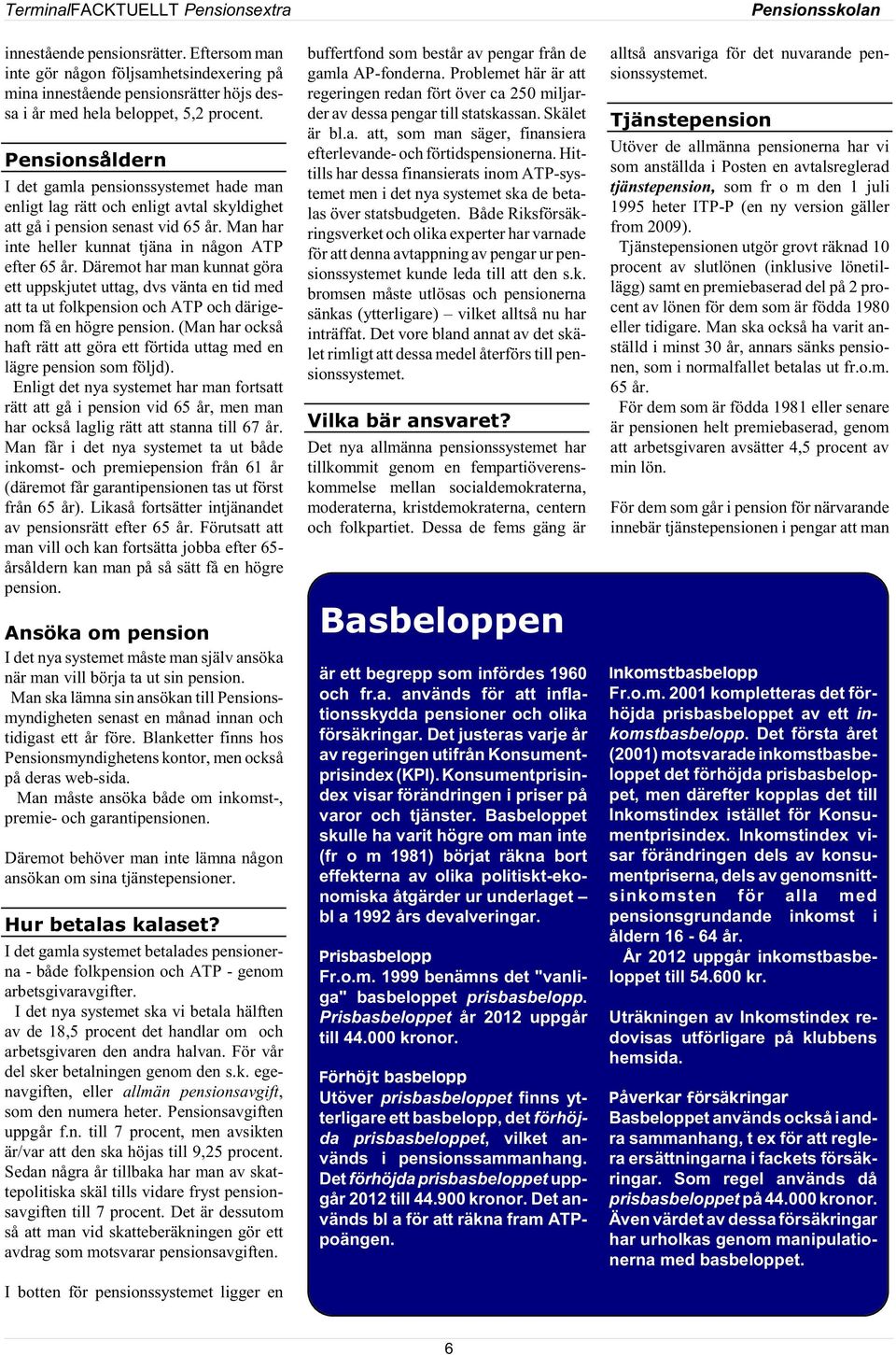 Däremot har man kunnat göra ett uppskjutet uttag, dvs vänta en tid med att ta ut folkpension och ATP och därigenom få en högre pension.