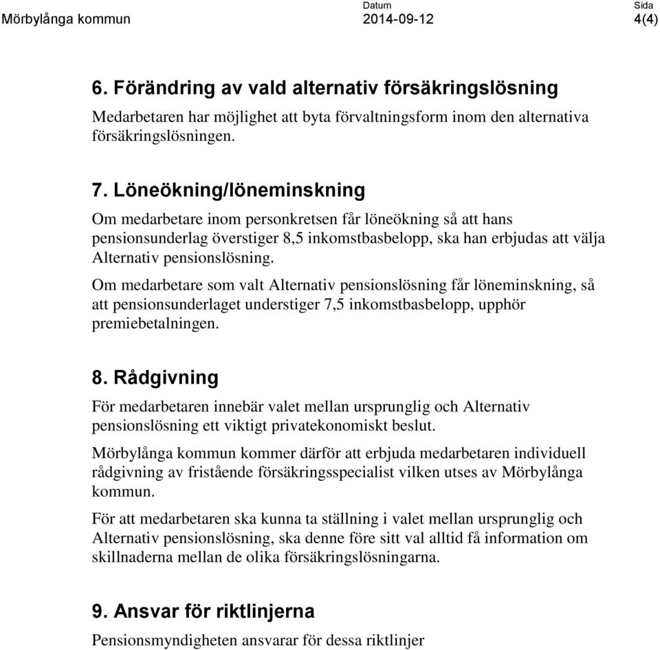 Om medarbetare som valt Alternativ pensionslösning får löneminskning, så att pensionsunderlaget understiger 7,5 inkomstbasbelopp, upphör premiebetalningen. 8.