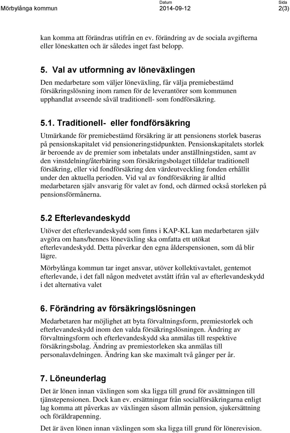 traditionell- som fondförsäkring. 5.1. Traditionell- eller fondförsäkring Utmärkande för premiebestämd försäkring är att pensionens storlek baseras på pensionskapitalet vid pensioneringstidpunkten.