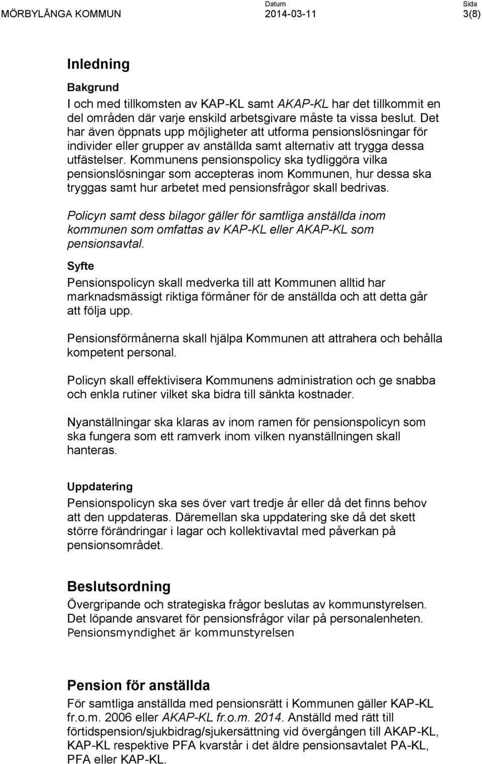 Kommunens pensionspolicy ska tydliggöra vilka pensionslösningar som accepteras inom Kommunen, hur dessa ska tryggas samt hur arbetet med pensionsfrågor skall bedrivas.