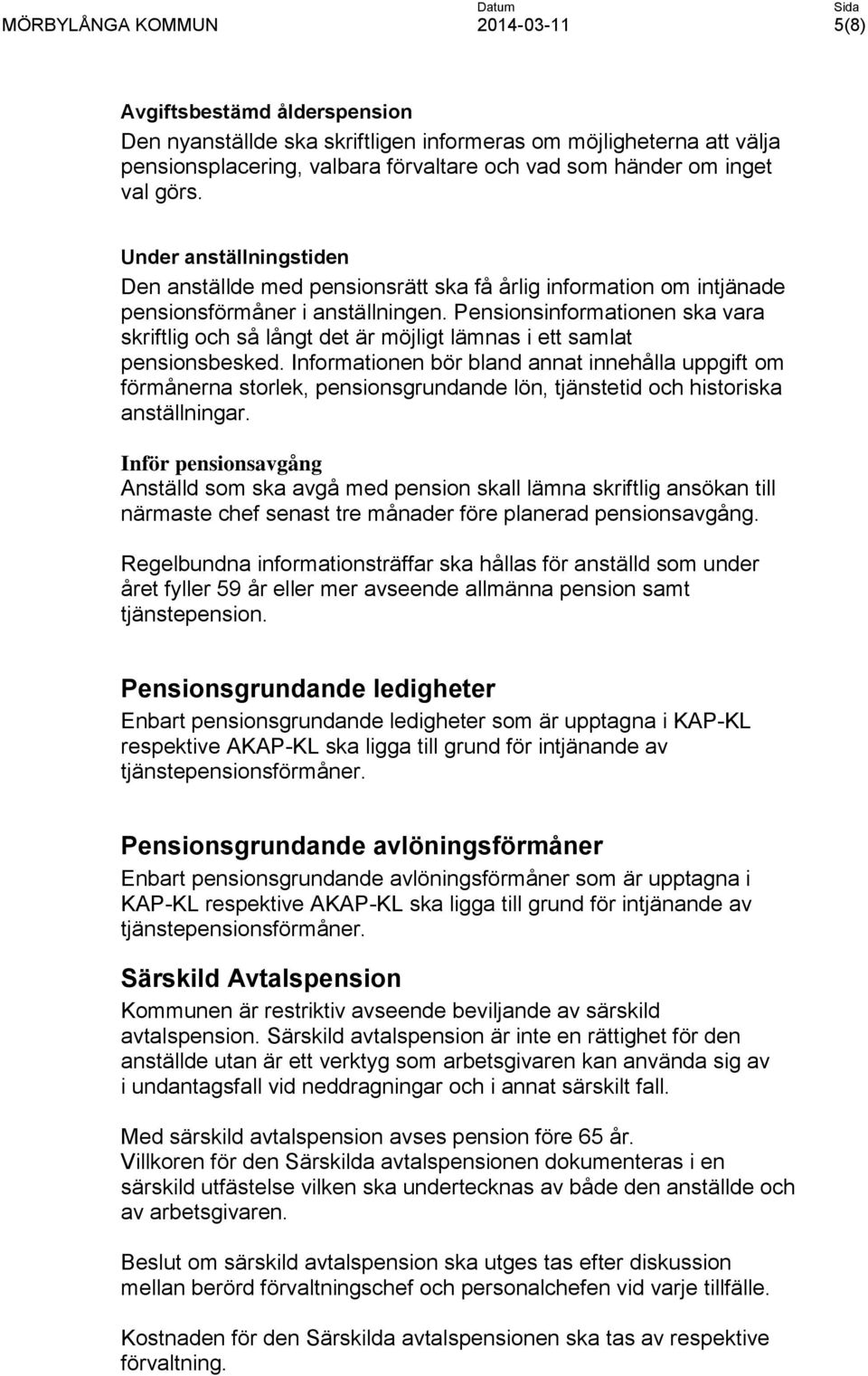 Pensionsinformationen ska vara skriftlig och så långt det är möjligt lämnas i ett samlat pensionsbesked.